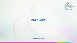 Burn-out.
Letsmake.co
 