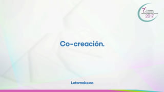 Co-creación.
Letsmake.co
 
