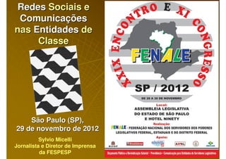 Redes Sociais e
 Comunicações
nas Entidades de
     Classe




    São Paulo (SP),
29 de novembro de 2012
          Sylvio Micelli
Jornalista e Diretor de Imprensa
          da FESPESP
 