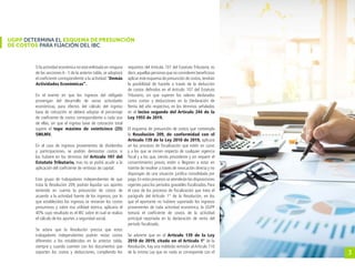 3
UGPP DETERMINA EL ESQUEMA DE PRESUNCIÓN
DE COSTOS PARA FIJACIÓN DEL IBC
Si la actividad económica no está enlistada en ninguna
de las secciones A - S de la anterior tabla, se adoptará
el coeficiente correspondiente a la actividad “Demás
Actividades Económicas”.
En el evento en que los ingresos del obligado
provengan del desarrollo de varias actividades
económicas, para efectos del cálculo del ingreso
base de cotización se deberá adoptar el porcentaje
de coeficiente de costos correspondiente a cada una
de ellas, sin que el ingreso base de cotización total
supere el tope máximo de veinticinco (25)
SMLMV.
En el caso de ingresos provenientes de dividendos
y participaciones, se podrán demostrar costos si
los hubiere en los términos del Artículo 107 del
Estatuto Tributario, mas no se podrá acudir a la
aplicación del coeficiente de rentistas de capital.
Este grupo de trabajadores independientes de que
trata la Resolución 209, podrán liquidar sus aportes
teniendo en cuenta la presunción de costos de
acuerdo a la actividad fuente de los ingresos, por lo
que establecidos los ingresos se restarían los costos
presuntivos y sobre esa utilidad teórica, aplicaría el
40% cuyo resultado es el IBC sobre el cual se realiza
el cálculo de los aportes a seguridad social.
Se aclara que la Resolución precisa que estos
trabajadores independientes podrán restar costos
diferentes a los establecidos en la anterior tabla,
siempre y cuando cuenten con los documentos que
soporten los costos y deducciones, cumpliendo los
requisitos del Artícula 107 del Estatuto Tributario, es
decir,aquellas personas que no consideren beneficioso
aplicar este esquema de presunción de costos,tendrán
la posibilidad de hacerlo a través de la deducción
de costos definidos en el Artículo 107 del Estatuto
Tributario, sin que superen los valores declarados
como costos y deducciones en la Declaración de
Renta del año respectivo, en los términos señalados
en el inciso segundo del Artículo 244 de la
Ley 1955 de 2019.
El esquema de presunción de costos que contempla
la Resolución 209, de conformidad con el
Artículo 139 de la Ley 2010 de 2019, aplicará
en los procesos de fiscalización que estén en curso
y a los que se inicien respecto de cualquier vigencia
fiscal y a los que, siendo procedente y sin requerir el
consentimiento previo, estén o llegaren a estar en
trámite de resolver a través de revocación directa y no
dispongan de una situación jurídica consolidada por
pago.En estos procesos se atenderán las disposiciones
vigentes para los períodos gravables fiscalizados. Para
el caso de los procesos de fiscalización que trata el
parágrafo del Artículo 1° de la Resolución, en los
que el aportante no hubiere soportado los ingresos
provenientes de cada actividad económica, la UGPP
tomará el coeficiente de costos de la actividad
principal reportada en la declaración de renta del
período fiscalizado.
Se advierte que en el Artículo 139 de la Ley
2010 de 2019, citado en el Artículo 1° de la
Resolución, hay una indebida remisión al Artículo 110
de la misma Ley que en nada se corresponde con el
 