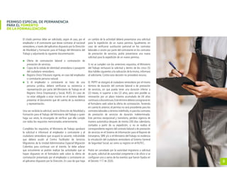 8
PERMISO ESPECIAL DE PERMANENCIA
PARA EL FOMENTO
DE LA FORMALIZACIÓN
El citado permiso debe ser solicitado, según el caso, por el
empleador o él contratante que desee contratar al nacional
venezolano, a través del aplicativo dispuesto por la Dirección
de Movilidad y Formación para el Trabajo del Ministerio del
Trabajo y adjuntando la siguiente documentación:
	Oferta de contratación laboral o contratación de
prestación de servicios.
	 Copia de la cédula de identidad venezolana o pasaporte
del ciudadano venezolano.
	 Registro Único Tributario vigente, en caso del empleador
o contratante persona natural.
	Si el empleador o contratante se trata de una
persona jurídica, deberá verificarse su existencia o
representación por parte del Ministerio de Trabajo en el
Registro Único Empresarial y Social, RUES. En caso de
no estar obligado a estar inscrito en el sistema deberá
presentar el documento que dé cuenta de su existencia
y representación.
Una vez recibida la solicitud, será la Dirección de Movilidad y
Formación para el Trabajo del Ministerio del Trabajo o quien
haga sus veces, la encargada de verificar que ella cumpla
con todos los requisitos mencionados anteriormente.
Cumplidos los requisitos, el Ministerio de Trabajo aprobará
la solicitud e informará al empleador o contratante y al
ciudadano venezolano que ocupará la vacante, indicándole
que deberá acudir al Centro Facilitador de Servicios
Migratorios de la Unidad Administrativa Especial Migración
Colombia para continuar con el trámite. Se debe aclarar
que únicamente se podrán realizar las actividades que se
hayan dispuesto en el formulario web sobre la oferta de
contratación presentado por el empleador o contratante en
el aplicativo dispuesto por la Dirección. En caso de que haya
un cambio de la actividad deberá presentarse una solicitud
para la expedición de un nuevo permiso. Igualmente, en
caso de verificarse sustitución patronal en los contratos
laborales o cesión por parte del contratante en los contratos
de prestación de servicios, podrá presentarse una nueva
solicitud para la expedición de un nuevo permiso.
Si no se cumplen con los anteriores requisitos, el Ministerio
del Trabajo rechazará la solicitud y dentro de los cinco (5)
días hábiles siguientes a la radicación de la misma,informará
al solicitante. Contra esta decisión no procederá recurso.
El PEPFF se otorgará al ciudadano venezolano por el mismo
término de duración del contrato laboral o de prestación
de servicios, sin que pueda tener una duración inferior a
(2) meses, ni superior a dos (2) años, pero será posible su
renovación por un plazo máximo acumulado de (4) años
continuosodiscontinuos.Estetérminodeberáconsignarseen
el formulario web sobre la oferta de contratación. Teniendo
en cuenta lo anterior, el permiso no será procedente para los
contratos laborales a término indefinido,ni para los contratos
de prestación de servicios de duración indeterminada.
Este permiso excepcional y transitorio, perderá vigencia de
manera automática después de treinta (30) días calendario,
contados a partir de su expedición, si no se realiza el
correspondiente registro del contrato laboral o de prestación
de servicios en el Sistema de Información para el Reporte de
Extranjeros, SIRE y/o si el Ministerio del Trabajo no evidencia
la vinculación del ciudadano venezolano al Sistema General
de Seguridad Social, así como su registro en el RUTEC.
Podrá ser cancelado por la autoridad migratoria a solicitud
de parte, solicitud de autoridad competente o de oficio si se
configuran uno o varios de los eventos que fueron fijados en
el Decreto 117 de 2020.
 