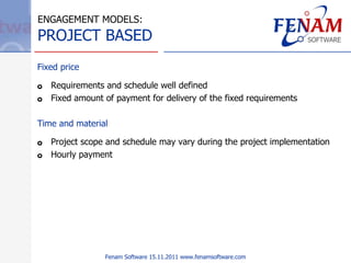 ENGAGEMENT MODELS: PROJECT BASED <ul><li>Fixed price </li></ul><ul><li>Requirements and schedule well defined </li></ul><u...
