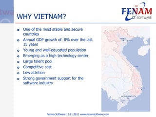 WHY VIETNAM? <ul><li>One of the most stable and secure  countries </li></ul><ul><li>Annual GDP growth of  8% over the last...