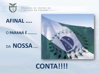 AFINAL ....
O PARANÁ É ........


DA   NOSSA ....


                  CONTA!!!!
 