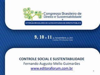 CONTROLE SOCIAL E SUSTENTABILIDADE
  Fernando Augusto Mello Guimarães
      www.editoraforum.com.br
                                     1
 