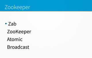 Zookeeper

Zab
ZooKeeper
Atomic
Broadcast
 