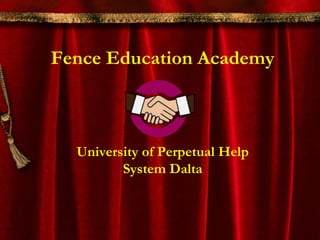 Fence Education Academy
University of Perpetual Help
System Dalta
 
