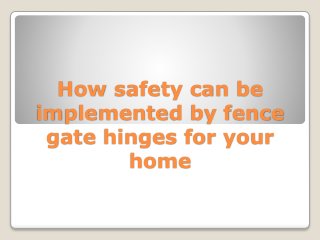 How safety can be
implemented by fence
gate hinges for your
home
 