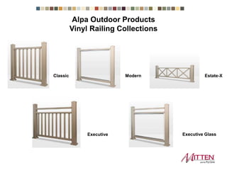 Vinyl Railing Collections
Classic Modern
Executive GlassExecutive
Estate-X
Alpa Outdoor Products
 