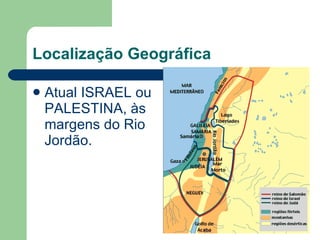 Localização Geográfica Atual ISRAEL ou PALESTINA, às margens do Rio Jordão. 