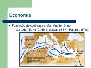 Economia Fundação de colônias no Mar Mediterrâneo: Cartago (TUN), Cádiz e Málaga (ESP); Palermo (ITA); 