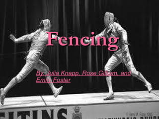 Fencing By. Julia Knapp, Rose Gilliam, and Emily Foster 