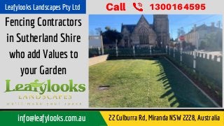Fencing Contractors
in Sutherland Shire
who add Values to
your Garden
Call 1300164595Leafylooks Landscapes Pty Ltd
info@leafylooks.com.au 22 Culburra Rd, Miranda NSW 2228, Australia
 
