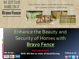 Enhance the Beauty and
Security of Homes with
Bravo Fence
We Accept
FREE WALK GATE
With 150 feet or more of wood fencing Follow us on
 