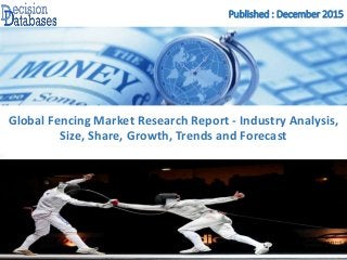 Published : December 2015
Global Fencing Market Research Report - Industry Analysis,
Size, Share, Growth, Trends and Forecast
 