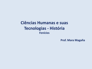 Ciências Humanas e suas
Tecnologias - História
Fenícios
Prof. Mara Magaña
 