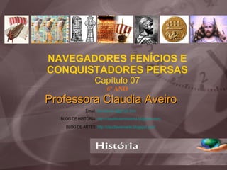 NAVEGADORES FENÍCIOS E CONQUISTADORES PERSAS Capítulo 07 6º ANO Professora Claudia Aveiro Email:  [email_address] BLOG DE HISTÓRIA:  http://claudiaveirohistoria.blogspot.com/ BLOG DE ARTES:  http://claudiaveiroarte.blogspot.com/ 