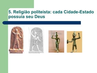5. Religião politeísta: cada Cidade-Estado
possuía seu Deus
 