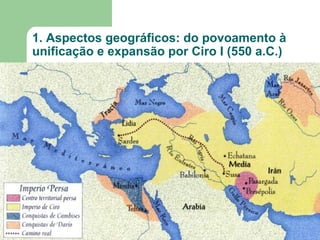 1. Aspectos geográficos: do povoamento à
unificação e expansão por Ciro I (550 a.C.)
 