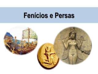 Fenícios e Persas
 