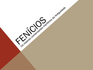 FENÍCIOS
O
s
m
aiores
com
erciantes
m
arítim
os
da
Antiguidade
 