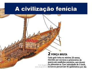 A civilização fenícia
Prof. Douglas Barraqui
www.dougnahistoria.blogspot.com
 