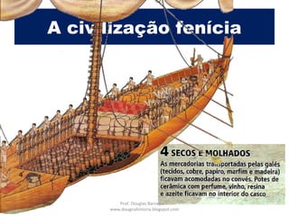 A civilização fenícia
Prof. Douglas Barraqui
www.dougnahistoria.blogspot.com
 