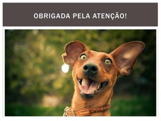 OBRIGADA PELA ATENÇÃO!
 