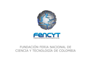 FUNDACIÓN FERIA NACIONAL DE CIENCIA Y TECNOLOGÍA DE COLOMBIA 