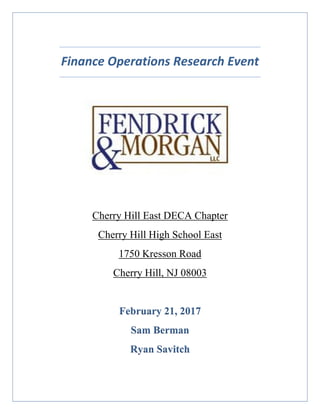 Finance Operations Research Event
Cherry Hill East DECA Chapter
Cherry Hill High School East
1750 Kresson Road
Cherry Hill, NJ 08003
February 21, 2017
Sam Berman
Ryan Savitch
 