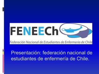 Presentación: federación nacional de
estudiantes de enfermería de Chile.
 