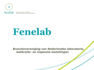 Fenelab
Branchevereniging van Nederlandse laboratoria,
  kalibratie- en inspectie-instellingen
 
