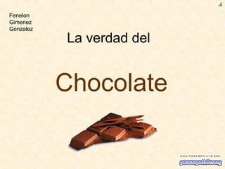 La verdad del
Chocolate
‫ﻙ‬
Fenelon
Gimenez
Gonzalez
 