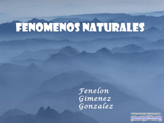 FENOMENOS NATURALES
por CASA
FENOMENOS NATURALES
Fenelon
Gimenez
Gonzalez
 