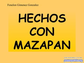 Fenelon Gimenez Gonzalez

HECHOS
CON
MAZAPAN

 