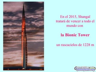 En el 2015, Shangaï
tratará de vencer a todo el
mundo con
la Bionic Tower
un rascacielos de 1228 m
 
