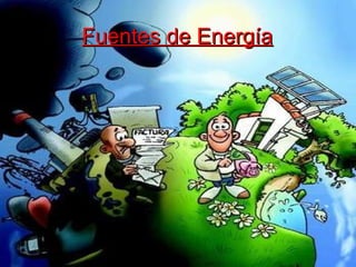 Fuentes de EnergíaFuentes de Energía
 