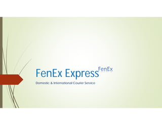 FenEx Express
Domestic & International Courier Service
 