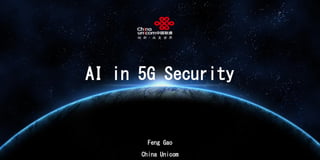 HUAWEI TECHNOLOGIES CO., LTD.
www.huawei.com
AI in 5G Security
Feng Gao
China Unicom
 