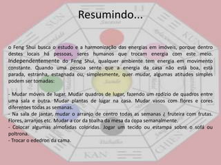 DicasAqui estão algumas dicas para manter a sua casa sempre bem energizada:Para ser mais organizado: arrume as gavetas e armários, eliminando tudo o que não tiver utilidade. Faxina sempre. 