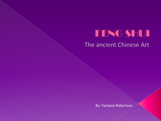 FENG SHUI The ancient Chinese Art By: Fantasia Robertson 