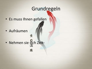 Grundregeln
• Es muss Ihnen gefallen
• Aufräumen
• Nehmen sie sich Zeit

 