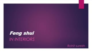 Feng shui
IN INTERIORS
Rohit surekh
 