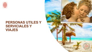 PERSONAS UTILES Y
SERVICIALES Y
VIAJES
 