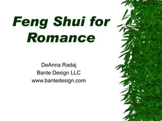 Feng Shui for Romance DeAnna Radaj Bante Design LLC www.bantedesign.com 