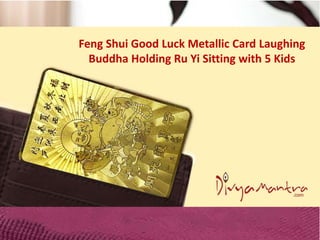 Feng Shui Good Luck Metallic Card Laughing
Buddha Holding Ru Yi Sitting with 5 Kids
 