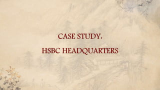 CASE STUDY:
HSBC HEADQUARTERS
 