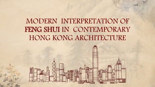 MODERN INTERPRETATION OF
FENG SHUI IN CONTEMPORARY
HONG KONG ARCHITECTURE
 