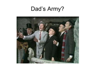 Dad’s Army? 