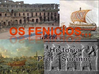 Os Fenicíos... História Profª: Suianny 